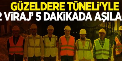 Güzeldere Tüneli'yle ‘32 viraj’ 5 dakikada aşılacak