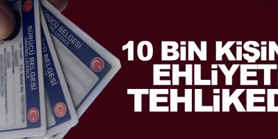 10 bin kişinin ehliyeti tehlikede