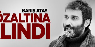 Barış Atay gözaltına alındı