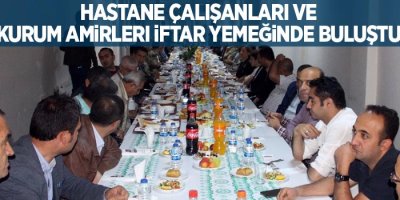 Hastane çalışanları ve kurum amirleri iftar yemeğinde buluştu