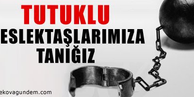 Tutuklu meslektaşlarımıza tanığız