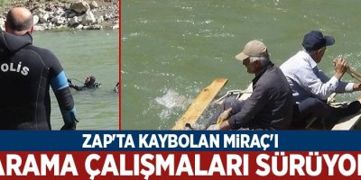 Zap'ta kaybolan Miraç'ı arama çalışmaları sürüyor