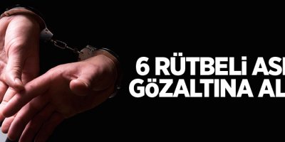 6 rütbeli asker gözaltına alındı