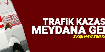 Feci kaza: 3 ölü, 8 yaralı