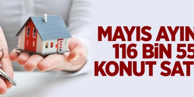 Mayıs ayında 116 bin 558 konut satıldı