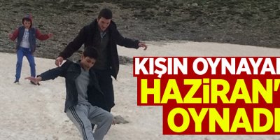 Kışın oynayamadı, Haziran'da oynadı
