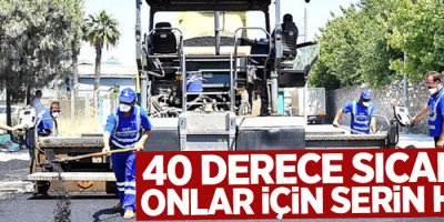 40 derece sıcaklık onlar için serin hava