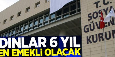 Kadınlar 6 yıl erken emekli olacak