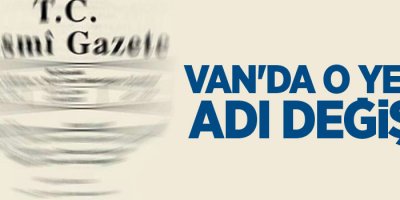 Resmi Gazete'de yayımlandı, Van'da o yerin adı değişti