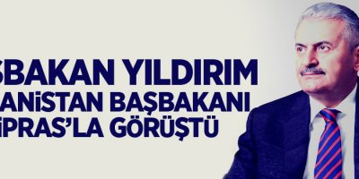 Başbakan Yıldırım, Yunanistan Başbakanı Çipras’la görüştü
