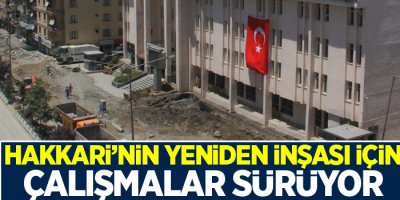 Hakkari’nin yeniden inşası için çalışmalar sürüyor