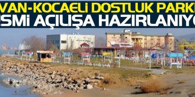 Van-Kocaeli Dostluk Parkı resmi açılışa hazırlanıyor