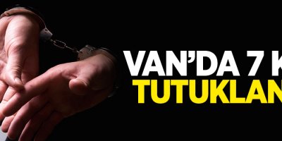 Van'da 7 kişi tutuklandı!