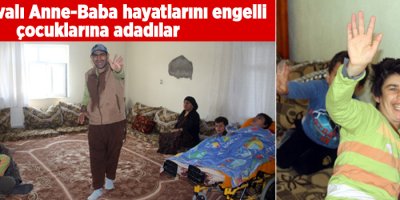 Yüksekovalı Anne-Baba hayatlarını engelli çocuklarına adadılar