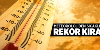Meteoroloji'den sıcaklık uyarısı: Rekor kıracak!