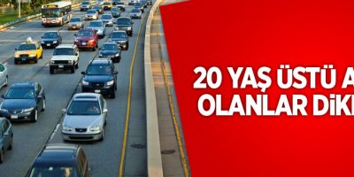 20 yaş üstü aracı olanlar dikkat!