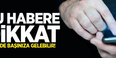 Bu habere dikkat! Sizin de başınıza gelebilir