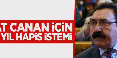 Esat Canan için Hapis istemi!