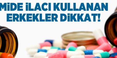 Mide ilacı kullanan erkekler dikkat!