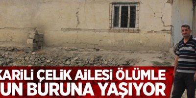 Hakkarili Çelik ailesi ölümle burun buruna yaşıyor