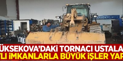 Yüksekova’daki tornacı ustaları kısıtlı imkanlarla büyük işler yapıyor