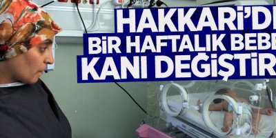 Hakkari’de bir haftalık bebeğin kanı değiştirildi