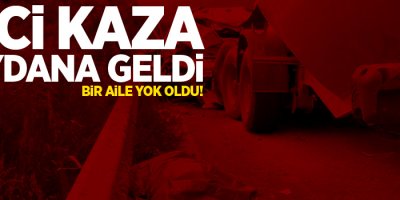 Katliam gibi kaza! Bir aile yok oldu