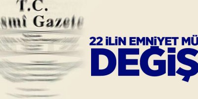 22 ilin emniyet müdürü değişti