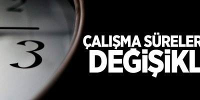 Çalışma sürelerinde değişiklik