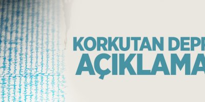 Korkutan Deprem açıklaması