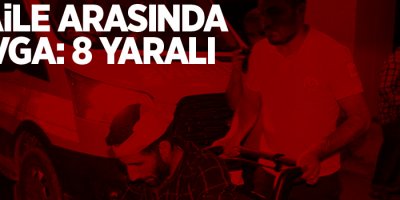 İki aile arasında silahlı, bıçaklı, taşlı kavga: 8 yaralı