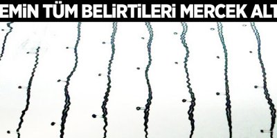 Depremin tüm belirtileri mercek altında