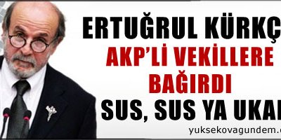 Kürkçü: Sus sus ya ukala