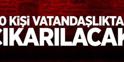 130 kişi vatandaşlıktan çıkarılacak