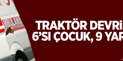 İşçileri taşıyan traktör devrildi: 6’sı çocuk 9 yaralı