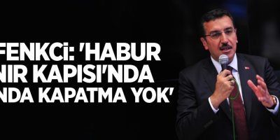 Tüfenkci: 'Habur Sınır Kapısı'nda şu anda kapatma yok'