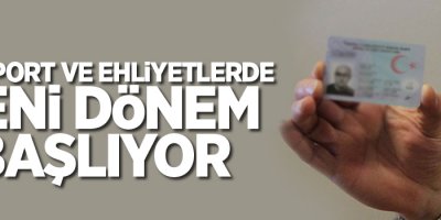 Pasaport ve ehliyetlerde yeni dönem başlıyor