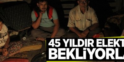 45 yıldır gecelerinin aydınlanmasını bekliyorlar
