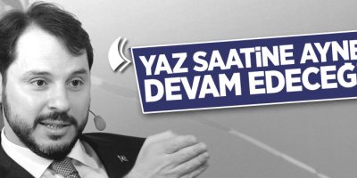 Berat Albayrak: Yaz saati uygulamasına aynı istikamette devam edeceğiz