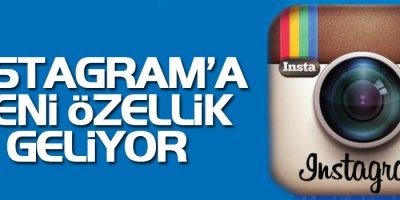 Instagram'da beklenen özellik geliyor