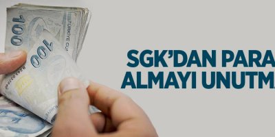 SGK'dan paranızı almayı unutmayın