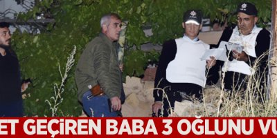 Cinnet geçiren baba 3 oğlunu vurdu
