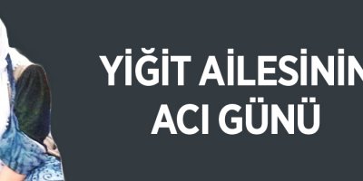 Yiğit Ailesinin Acı Günü