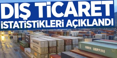 Dış ticaret istatistikleri açıklandı