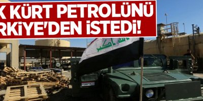 Irak Kürt petrolünü Türkiye'den istedi!