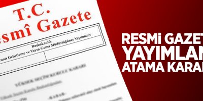 Atama kararları Resmi Gazete’de yayımlandı