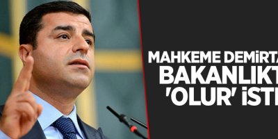 Mahkeme Demirtaş için Bakanlıktan 'olur' istedi
