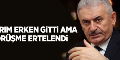Yıldırım erken gitti ama görüşme ertelendi