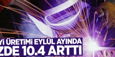 Sanayi üretimi Eylül ayında yüzde 10.4 arttı