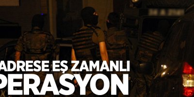 240 adrese eş zamanlı baskın